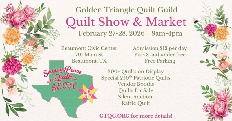 A floral-themed flyer for the Golden Triangle Quilt Guild Quilt Show & Market, held Feb 27-28, 2026, at Beaumont Civic Center, TX. Event details, admission info, and a logo with Texas outline and โSewing Peace in SETXโ text are shown.